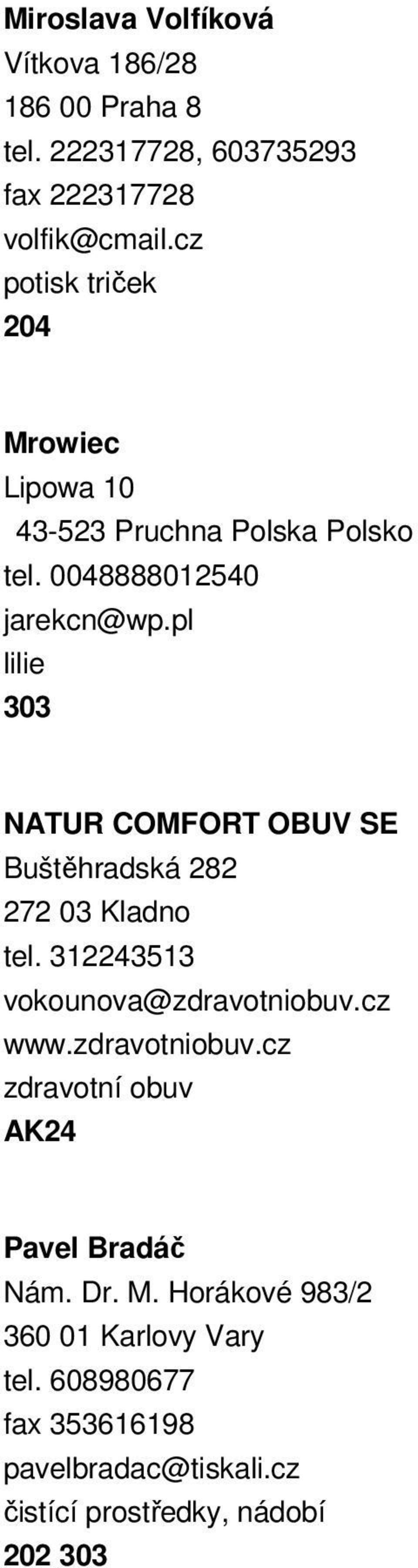 pl lilie 303 NATUR COMFORT OBUV SE Buštěhradská 282 272 03 Kladno tel. 312243513 vokounova@zdravotniobuv.cz www.