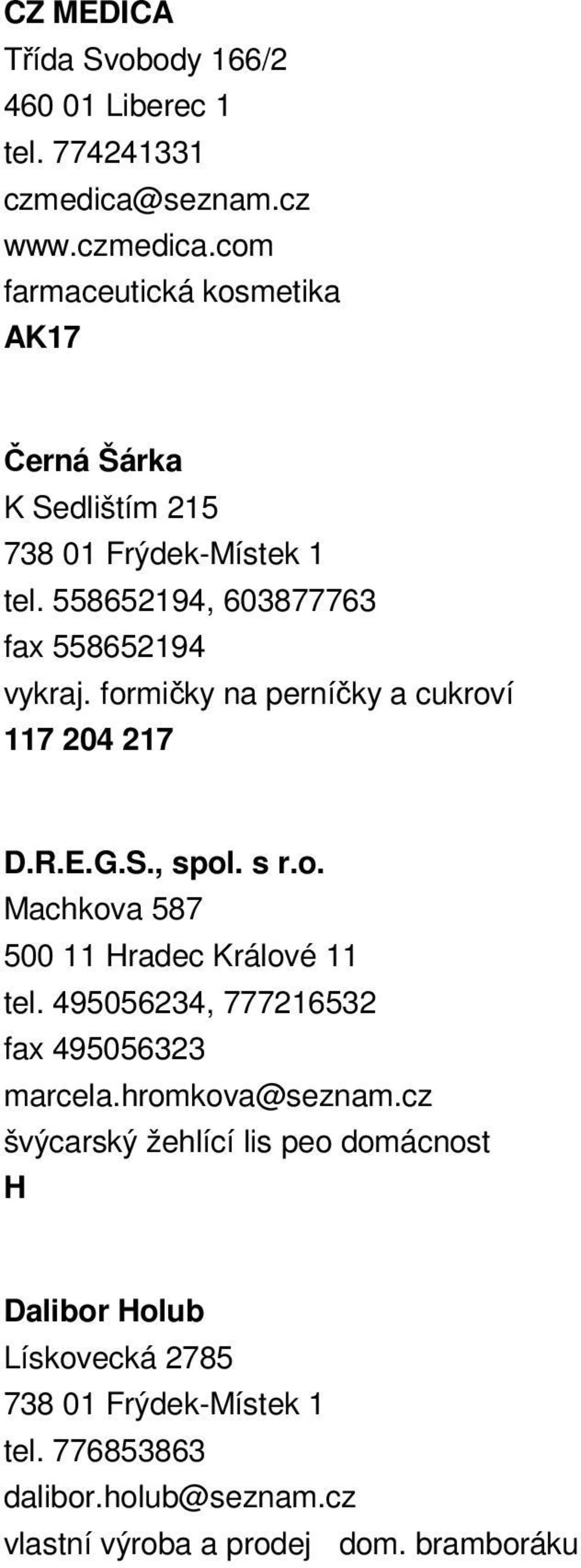 558652194, 603877763 fax 558652194 vykraj. formičky na perníčky a cukroví 117 204 217 D.R.E.G.S., spol. s r.o. Machkova 587 500 11 Hradec Králové 11 tel.