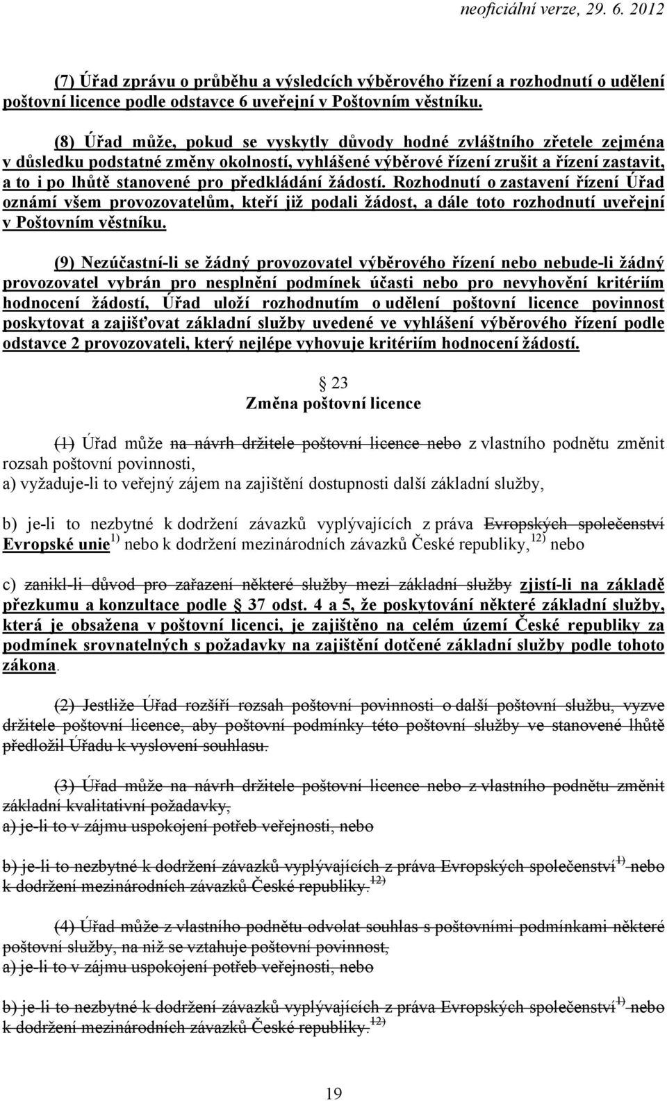 předkládání žádostí. Rozhodnutí o zastavení řízení Úřad oznámí všem provozovatelům, kteří již podali žádost, a dále toto rozhodnutí uveřejní v Poštovním věstníku.