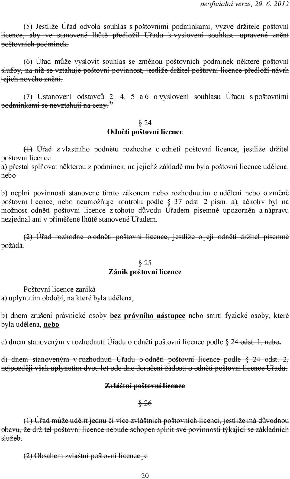 (7) Ustanovení odstavců 2, 4, 5 a 6 o vyslovení souhlasu Úřadu s poštovními podmínkami se nevztahují na ceny.