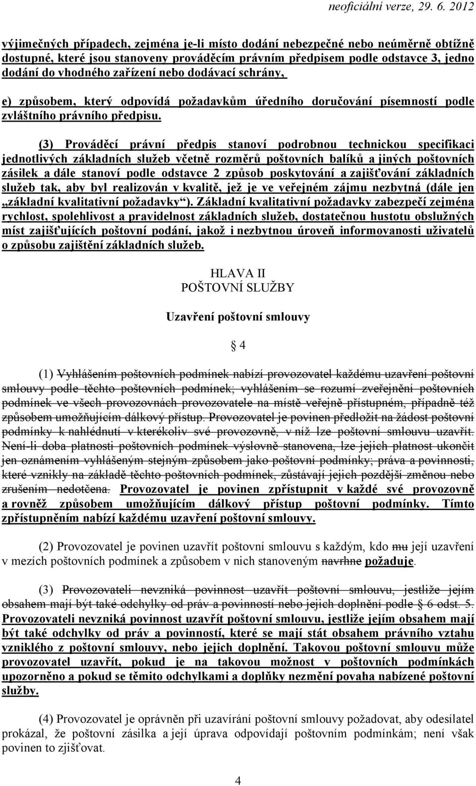 (3) Prováděcí právní předpis stanoví podrobnou technickou specifikaci jednotlivých základních služeb včetně rozměrů poštovních balíků a jiných poštovních zásilek a dále stanoví podle odstavce 2