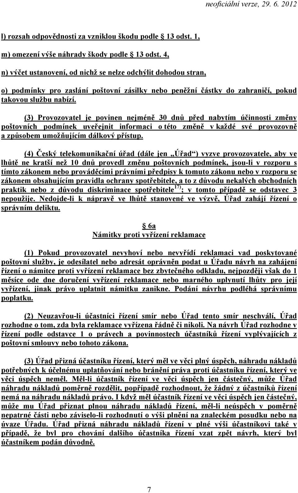 (3) Provozovatel je povinen nejméně 30 dnů před nabytím účinnosti změny poštovních podmínek uveřejnit informaci o této změně v každé své provozovně a způsobem umožňujícím dálkový přístup.