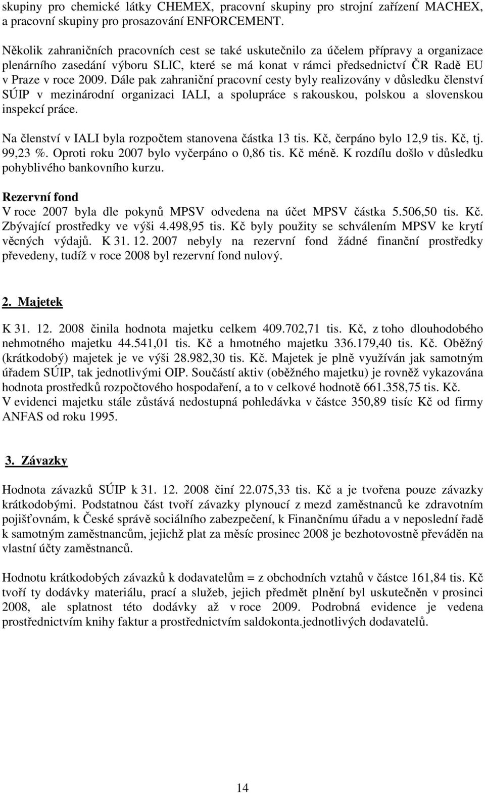 Dále pak zahraniční pracovní cesty byly realizovány v důsledku členství SÚIP v mezinárodní organizaci IALI, a spolupráce s rakouskou, polskou a slovenskou inspekcí práce.