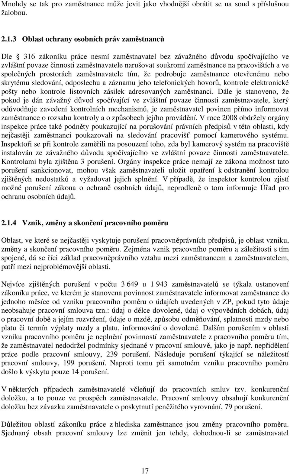 pracovištích a ve společných prostorách zaměstnavatele tím, že podrobuje zaměstnance otevřenému nebo skrytému sledování, odposlechu a záznamu jeho telefonických hovorů, kontrole elektronické pošty