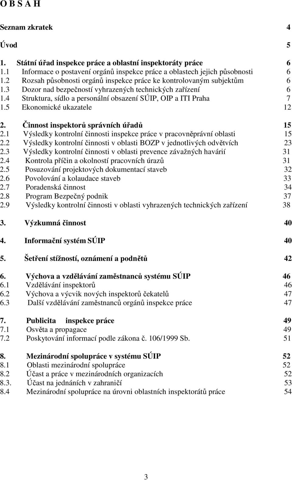 4 Struktura, sídlo a personální obsazení SÚIP, OIP a ITI Praha 7 1.5 Ekonomické ukazatele 12 2. Činnost inspektorů správních úřadů 15 2.