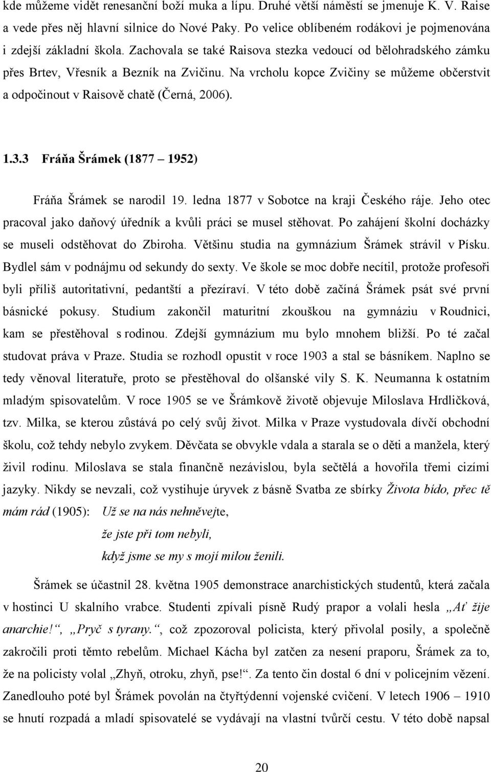 Na vrcholu kopce Zvičiny se můžeme občerstvit a odpočinout v Raisově chatě (Černá, 2006). 1.3.3 Fráňa Šrámek (1877 1952) Fráňa Šrámek se narodil 19. ledna 1877 v Sobotce na kraji Českého ráje.