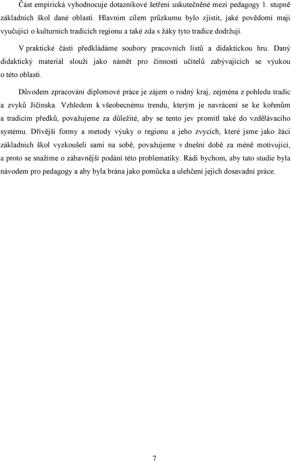 V praktické části předkládáme soubory pracovních listů a didaktickou hru. Daný didaktický materiál slouží jako námět pro činnosti učitelů zabývajících se výukou o této oblasti.