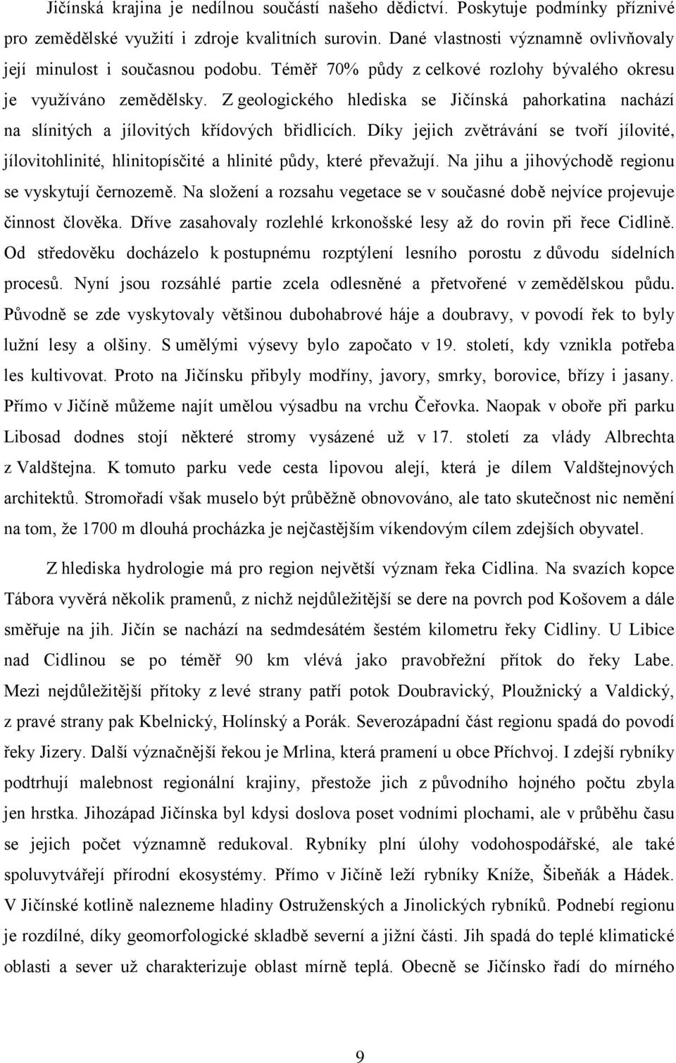 Z geologického hlediska se Jičínská pahorkatina nachází na slínitých a jílovitých křídových břidlicích.