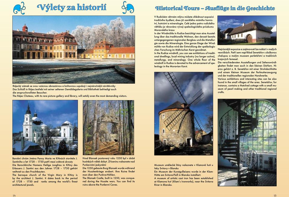 Historical Tours Ausflüge in die Geschichte V Rudickém větrném mlýnu můžete shlédnout expozici tradičního bydlení, dnes již zaniklého místního hornictví, hutnictví a mineralogie.