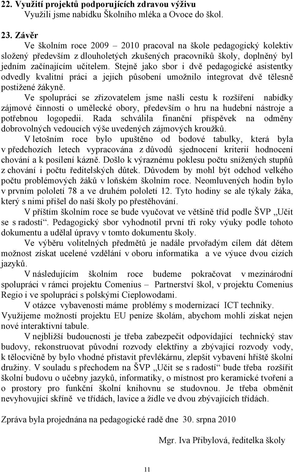 Stejně jako sbor i dvě pedagogické asistentky odvedly kvalitní práci a jejich působení umožnilo integrovat dvě tělesně postižené žákyně.