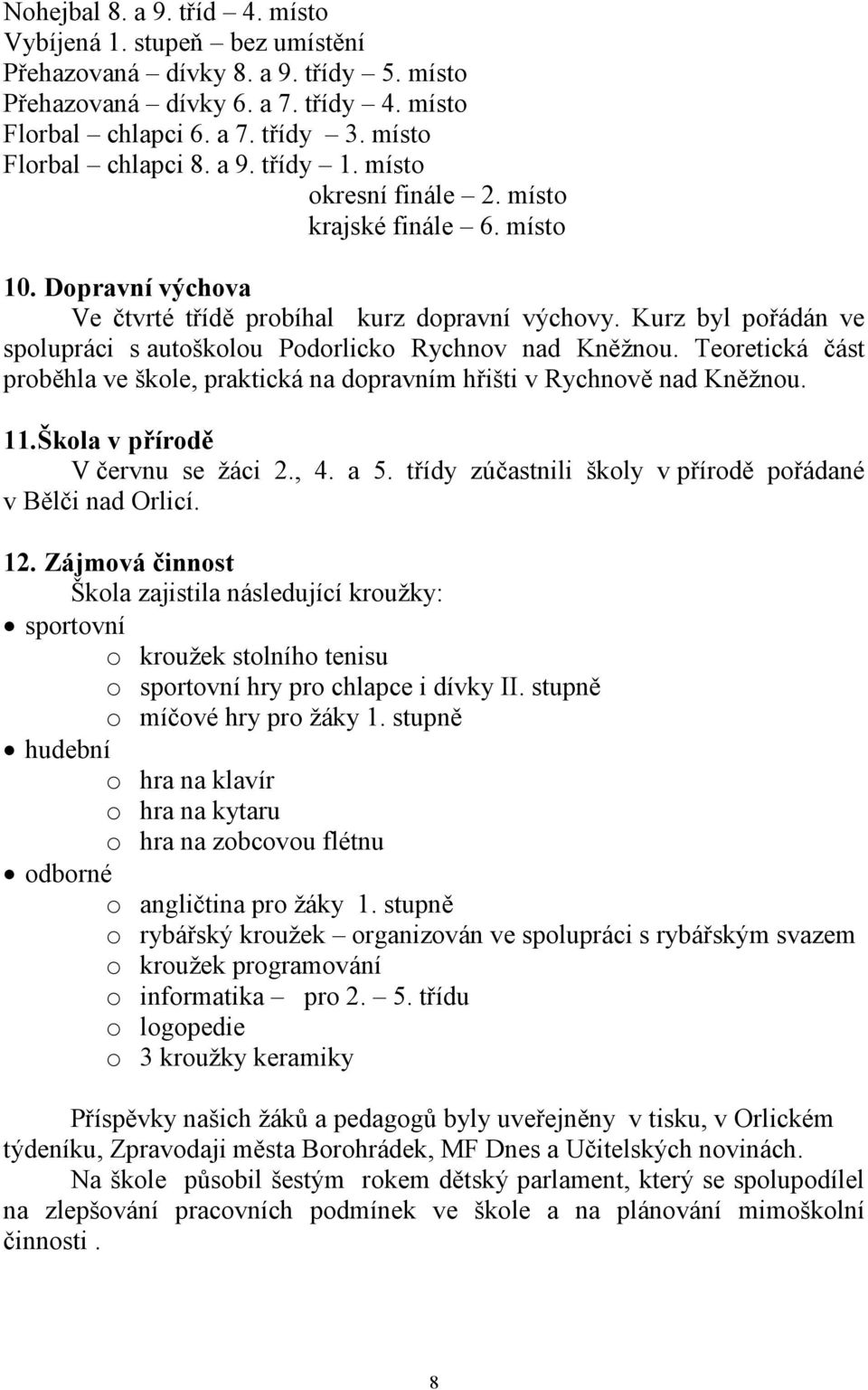 Kurz byl pořádán ve spolupráci s autoškolou Podorlicko Rychnov nad Kněžnou. Teoretická část proběhla ve škole, praktická na dopravním hřišti v Rychnově nad Kněžnou. 11.