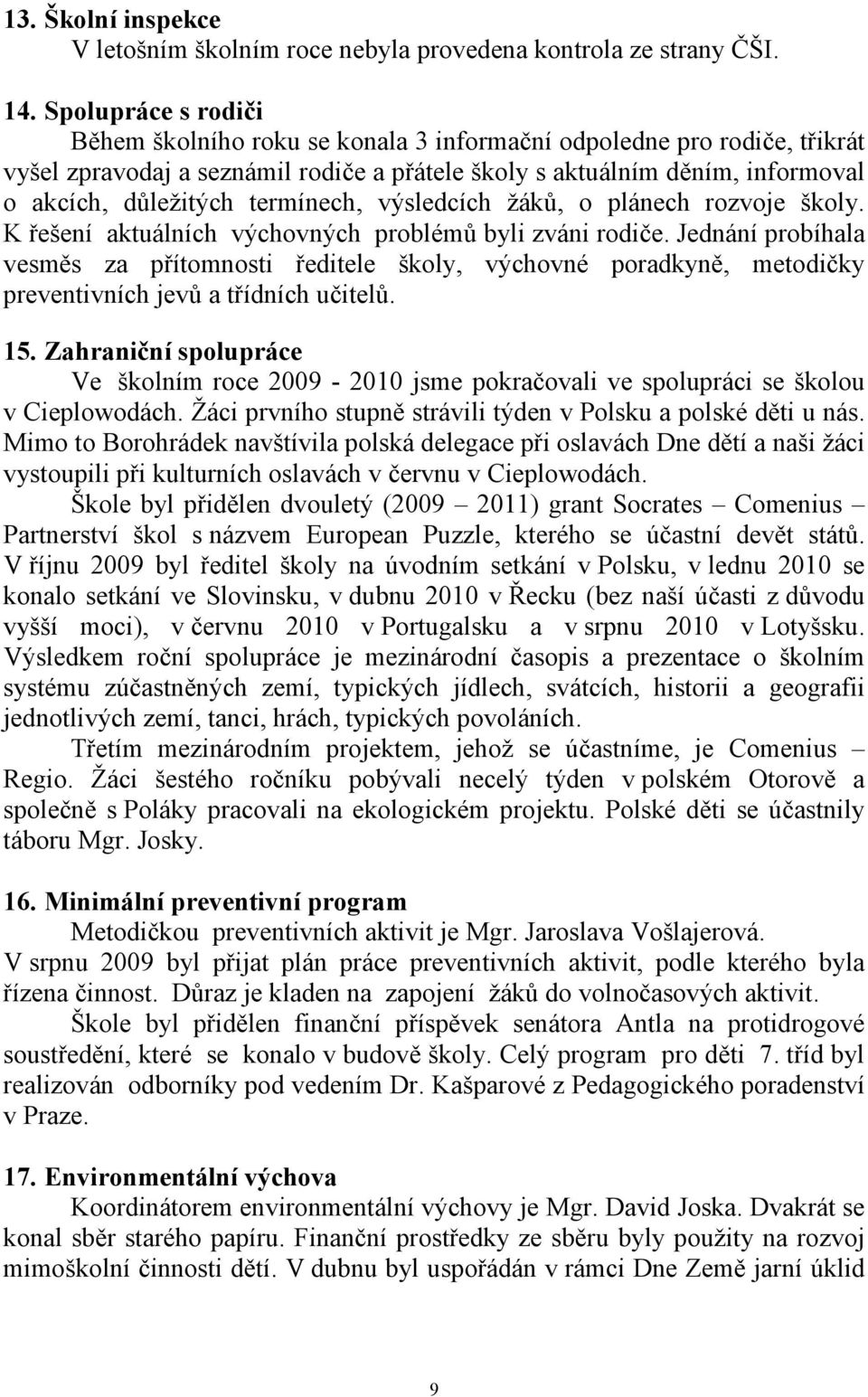 termínech, výsledcích žáků, o plánech rozvoje školy. K řešení aktuálních výchovných problémů byli zváni rodiče.