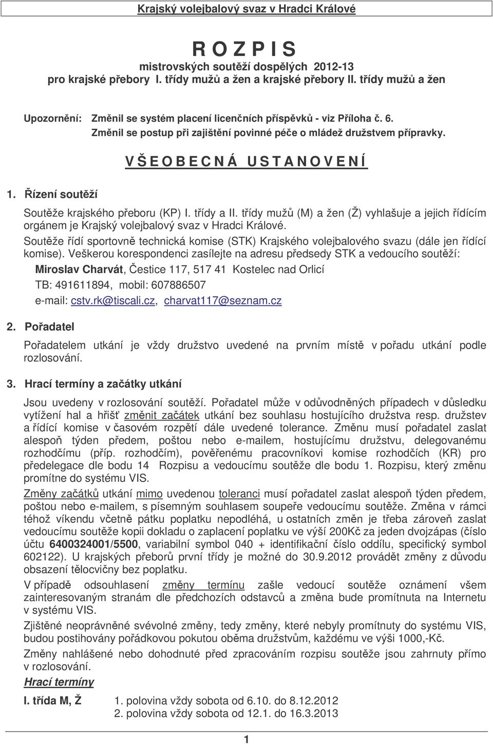 ízení soutží Soutže krajského peboru (KP) I. tídy a II. tídy muž (M) a žen (Ž) vyhlašuje a jejich ídícím orgánem je Krajský volejbalový svaz v Hradci Králové.