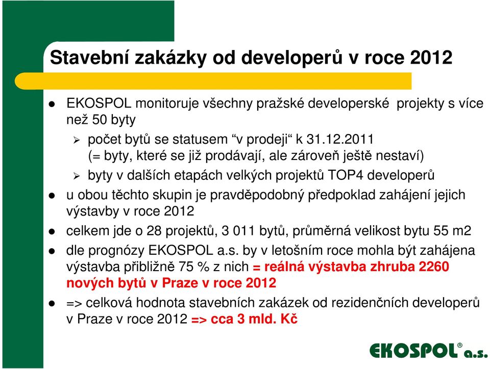 2011 (= byty, které se již prodávají, ale zároveň ještě nestaví) byty v dalších etapách velkých projektů TOP4 developerů u obou těchto skupin je pravděpodobný předpoklad