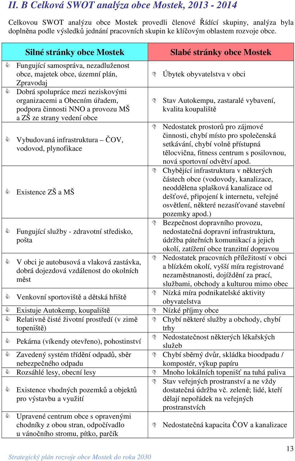 Silné stránky obce Mostek Fungující samospráva, nezadluženost obce, majetek obce, územní plán, Zpravodaj Dobrá spolupráce mezi neziskovými organizacemi a Obecním úřadem, podpora činnosti NNO a