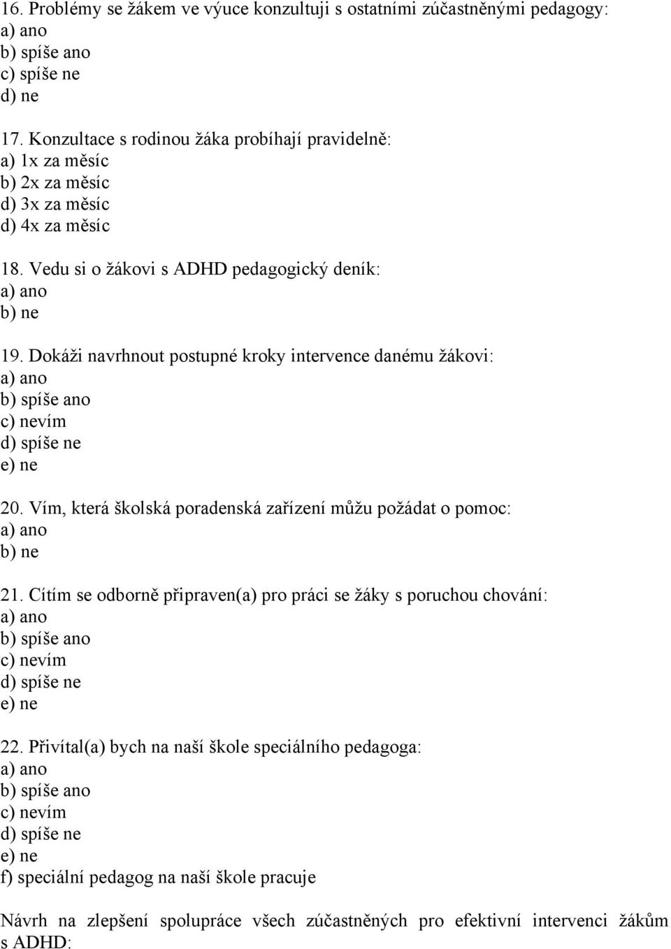 Dokáţi navrhnout postupné kroky intervence danému ţákovi: 20. Vím, která školská poradenská zařízení můţu poţádat o pomoc: 21.