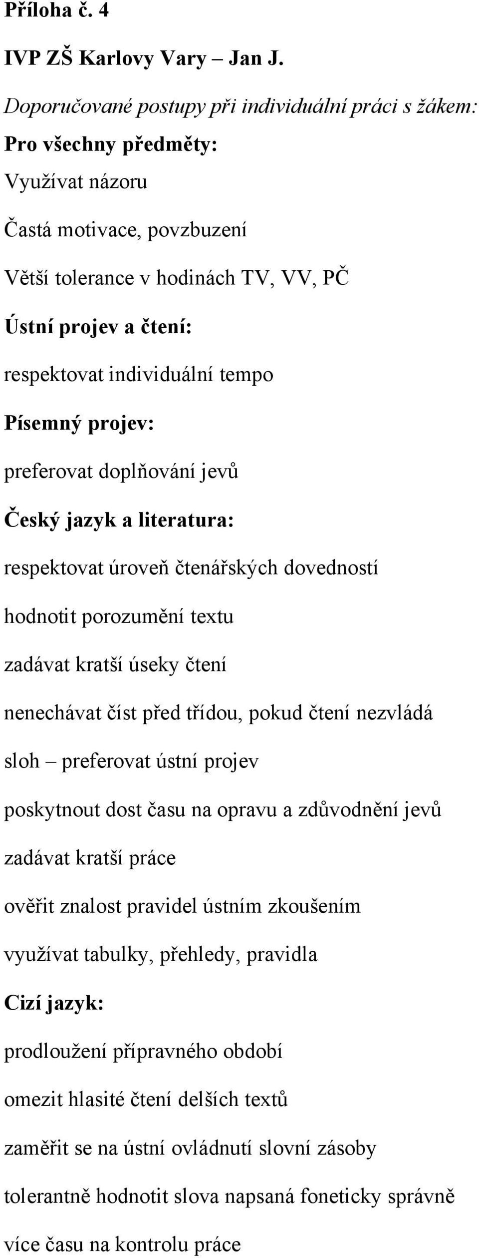 individuální tempo Písemný projev: preferovat doplňování jevů Český jazyk a literatura: respektovat úroveň čtenářských dovedností hodnotit porozumění textu zadávat kratší úseky čtení nenechávat číst