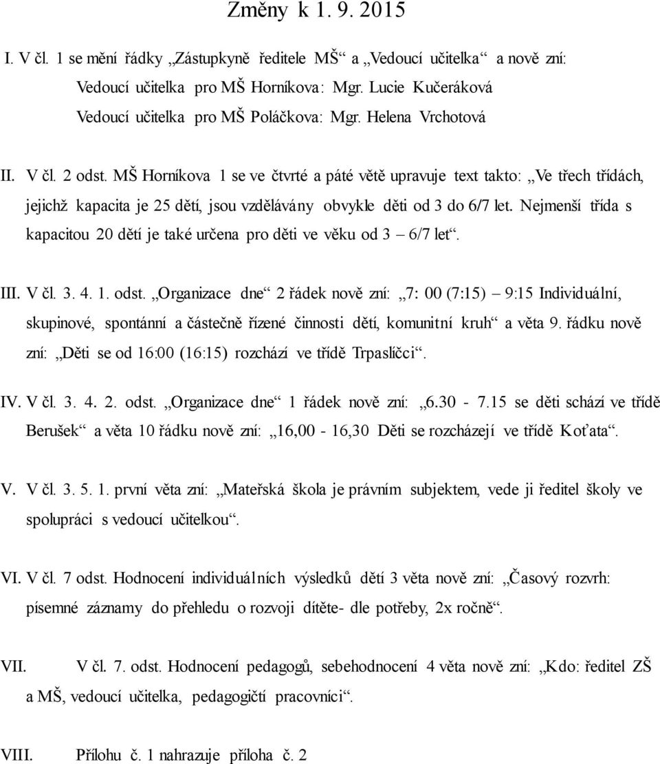 Nejmenší třída s kapacitou 20 dětí je také určena pro děti ve věku od 3 6/7 let. III. V čl. 3. 4. 1. odst.