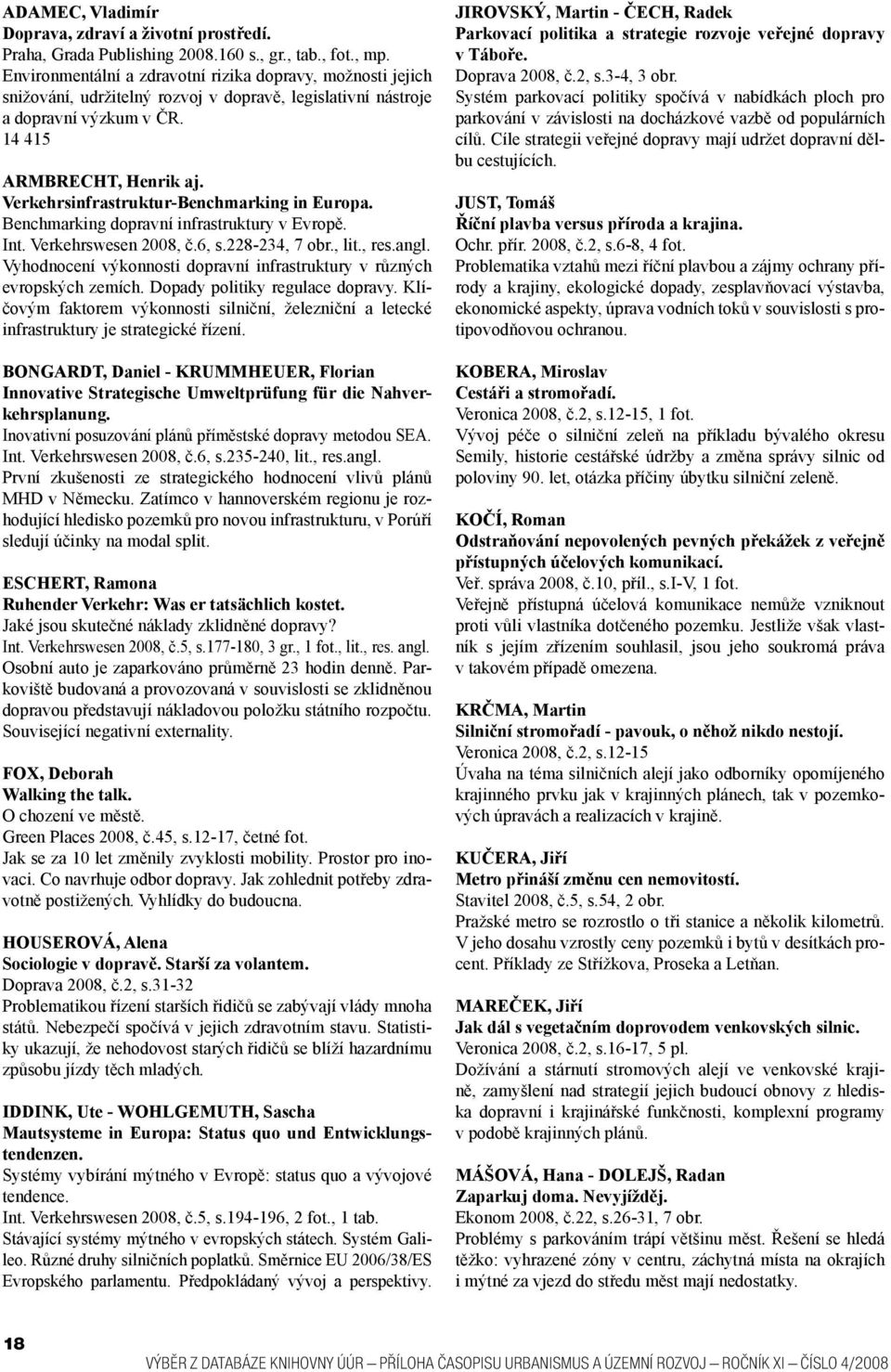 Verkehrsinfrastruktur-Benchmarking in Europa. Benchmarking dopravní infrastruktury v Evropě. Int. Verkehrswesen 2008, č.6, s.228-234, 7 obr., lit., res.angl.