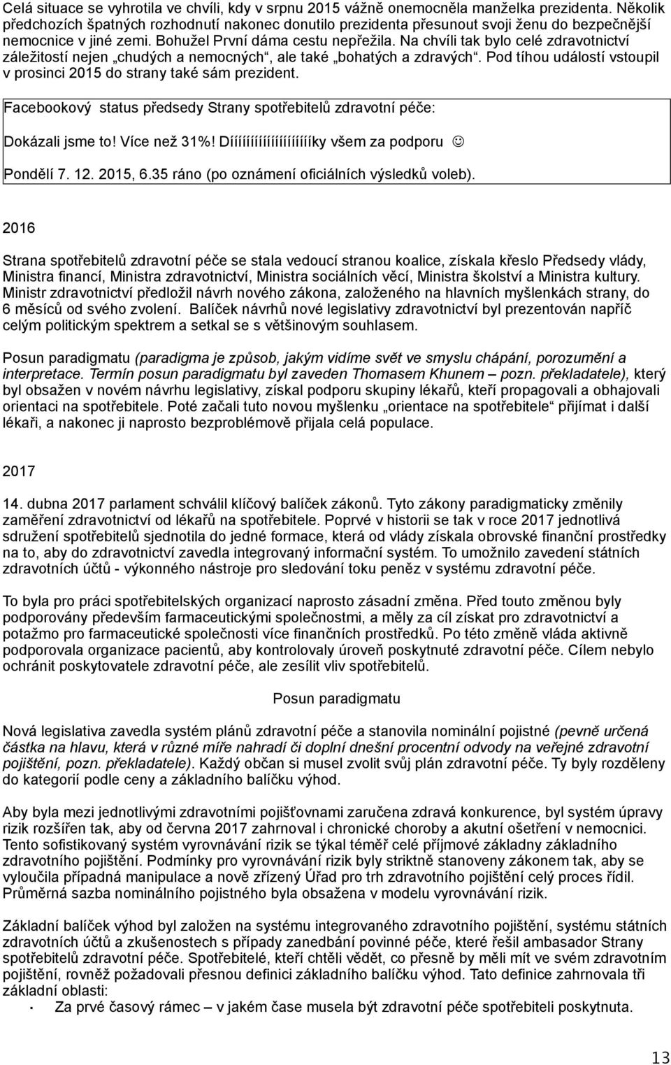 Na chvíli tak bylo celé zdravotnictví záležitostí nejen chudých a nemocných, ale také bohatých a zdravých. Pod tíhou událostí vstoupil v prosinci 2015 do strany také sám prezident.