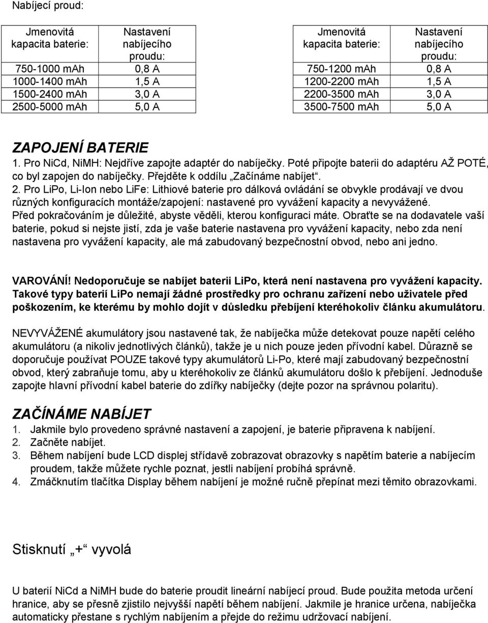 Poté připojte baterii do adaptéru AŽ POTÉ, co byl zapojen do nabíječky. Přejděte k oddílu Začínáme nabíjet. 2.