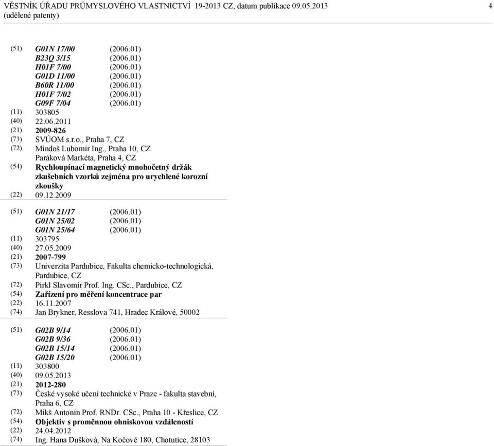 2009 2007-799 Univerzita Pardubice, Fakulta chemicko-technologická, Pardubice, CZ Pirkl Slavomír Prof. Ing. CSc., Pardubice, CZ Zařízení pro měření koncentrace par 16.11.