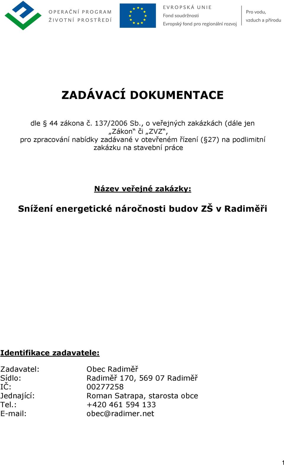 podlimitní zakázku na stavební práce Název veřejné zakázky: Snížení energetické náročnosti budov ZŠ v Radiměři