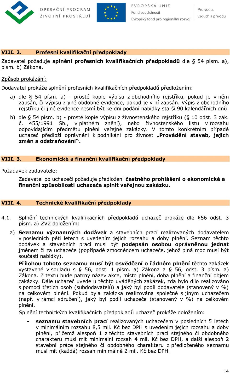 a) - prosté kopie výpisu z obchodního rejstříku, pokud je v něm zapsán, či výpisu z jiné obdobné evidence, pokud je v ní zapsán.