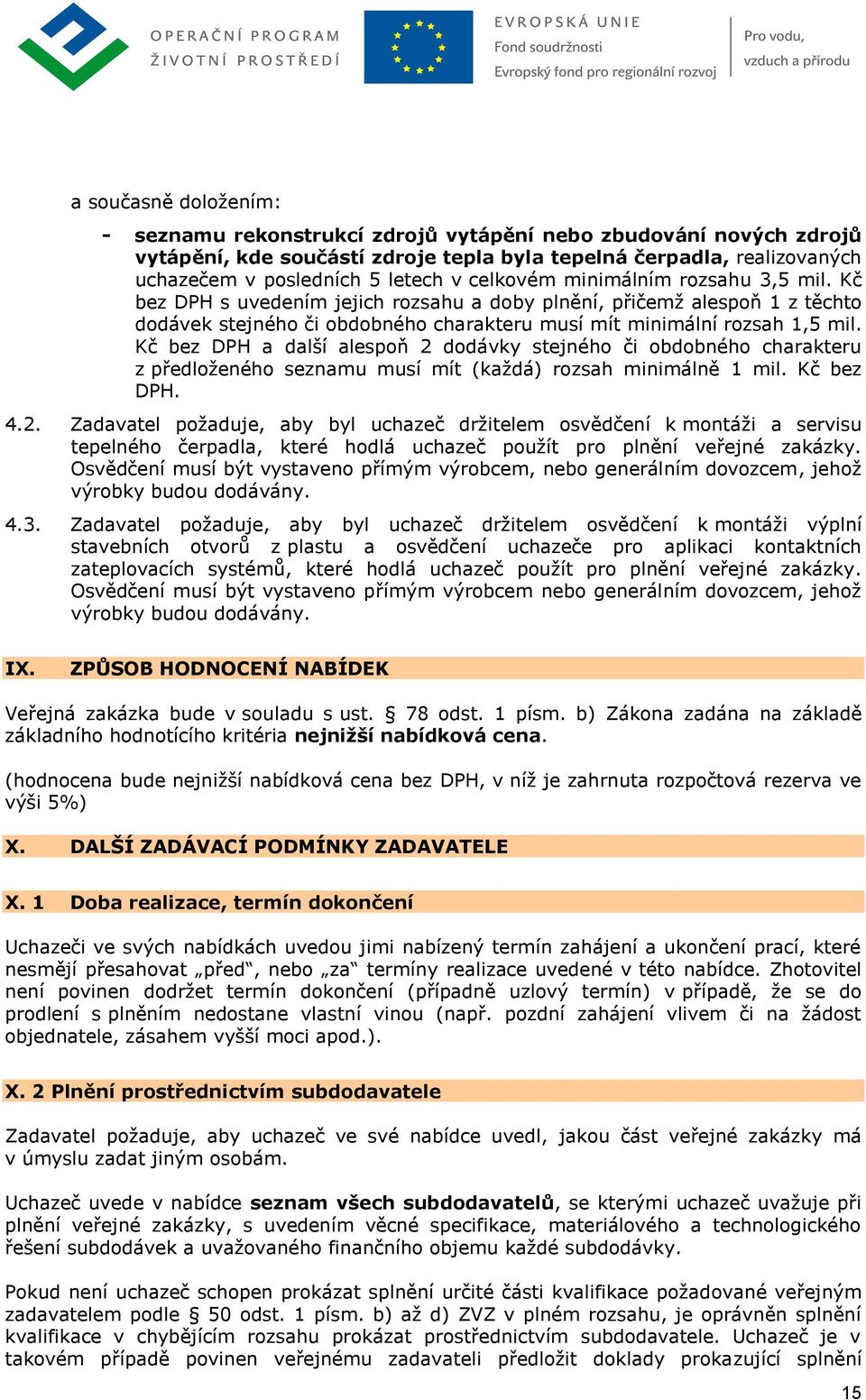 Kč bez DPH a další alespoň 2 dodávky stejného či obdobného charakteru z předloženého seznamu musí mít (každá) rozsah minimálně 1 mil. Kč bez DPH. 4.2. Zadavatel požaduje, aby byl uchazeč držitelem osvědčení k montáži a servisu tepelného čerpadla, které hodlá uchazeč použít pro plnění veřejné zakázky.