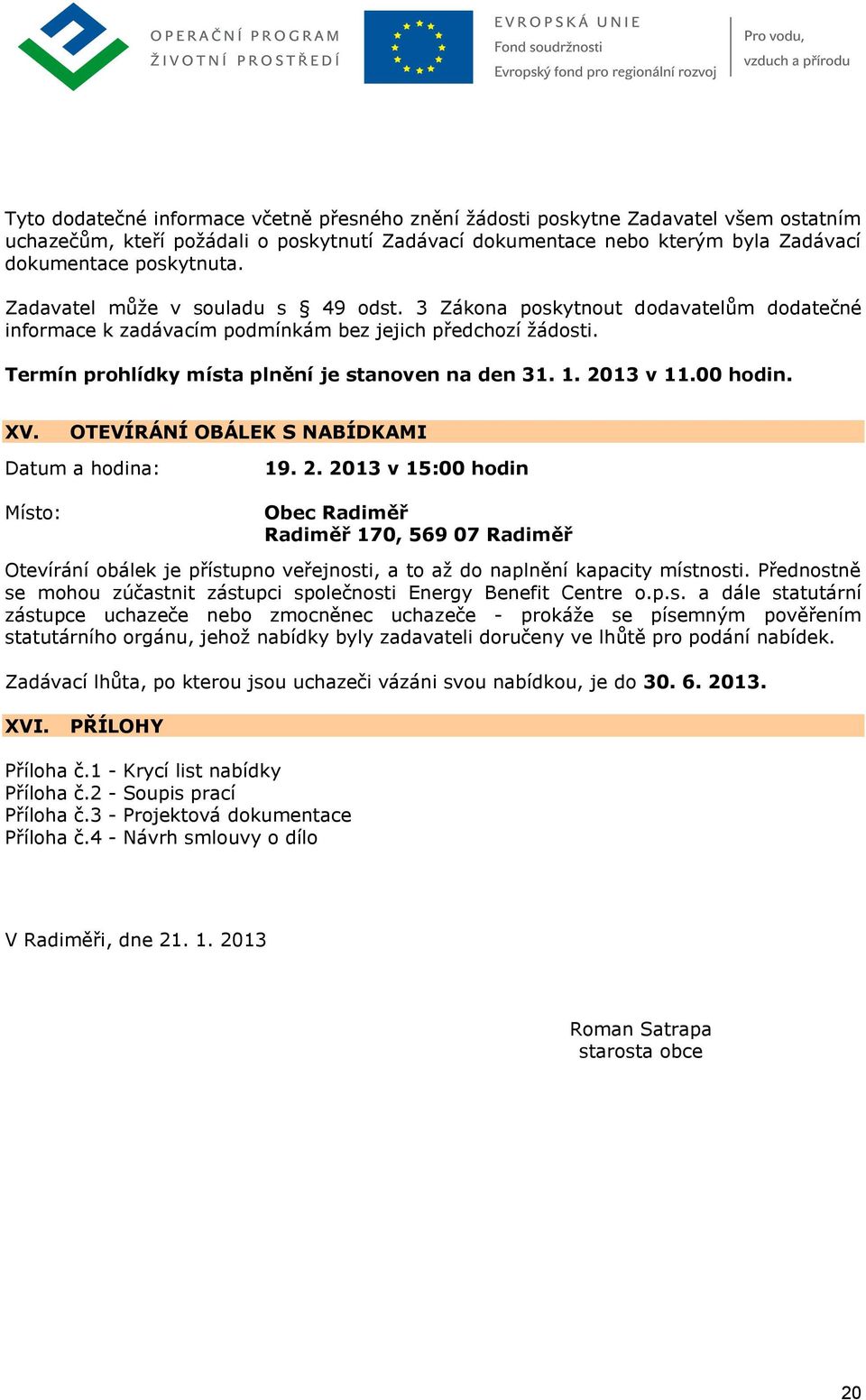 2013 v 11.00 hodin. XV. OTEVÍRÁNÍ OBÁLEK S NABÍDKAMI Datum a hodina: Místo: 19. 2.