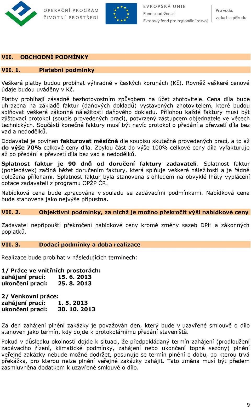 Cena díla bude uhrazena na základě faktur (daňových dokladů) vystavených zhotovitelem, které budou splňovat veškeré zákonné náležitosti daňového dokladu.