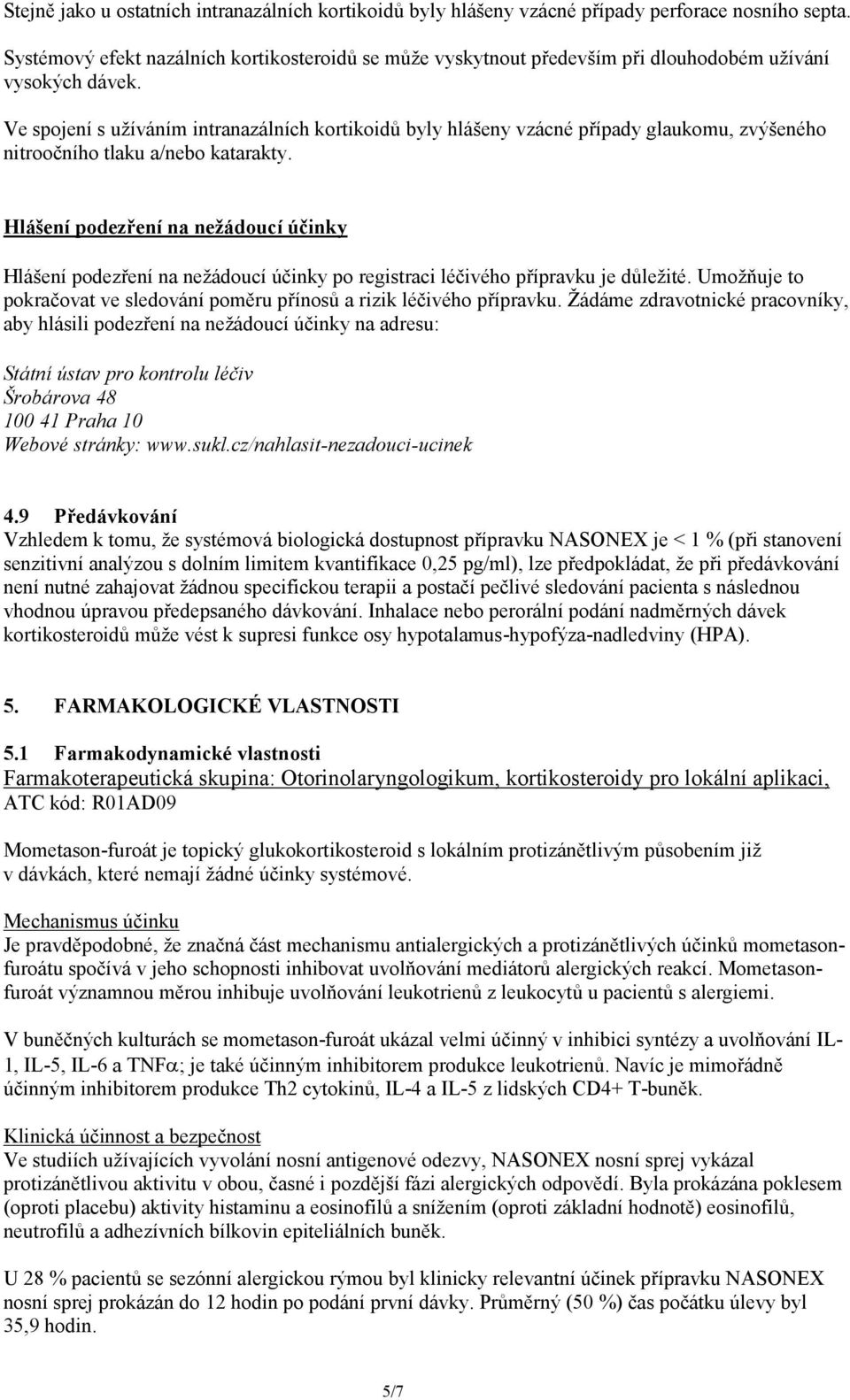 Ve spojení s užíváním intranazálních kortikoidů byly hlášeny vzácné případy glaukomu, zvýšeného nitroočního tlaku a/nebo katarakty.