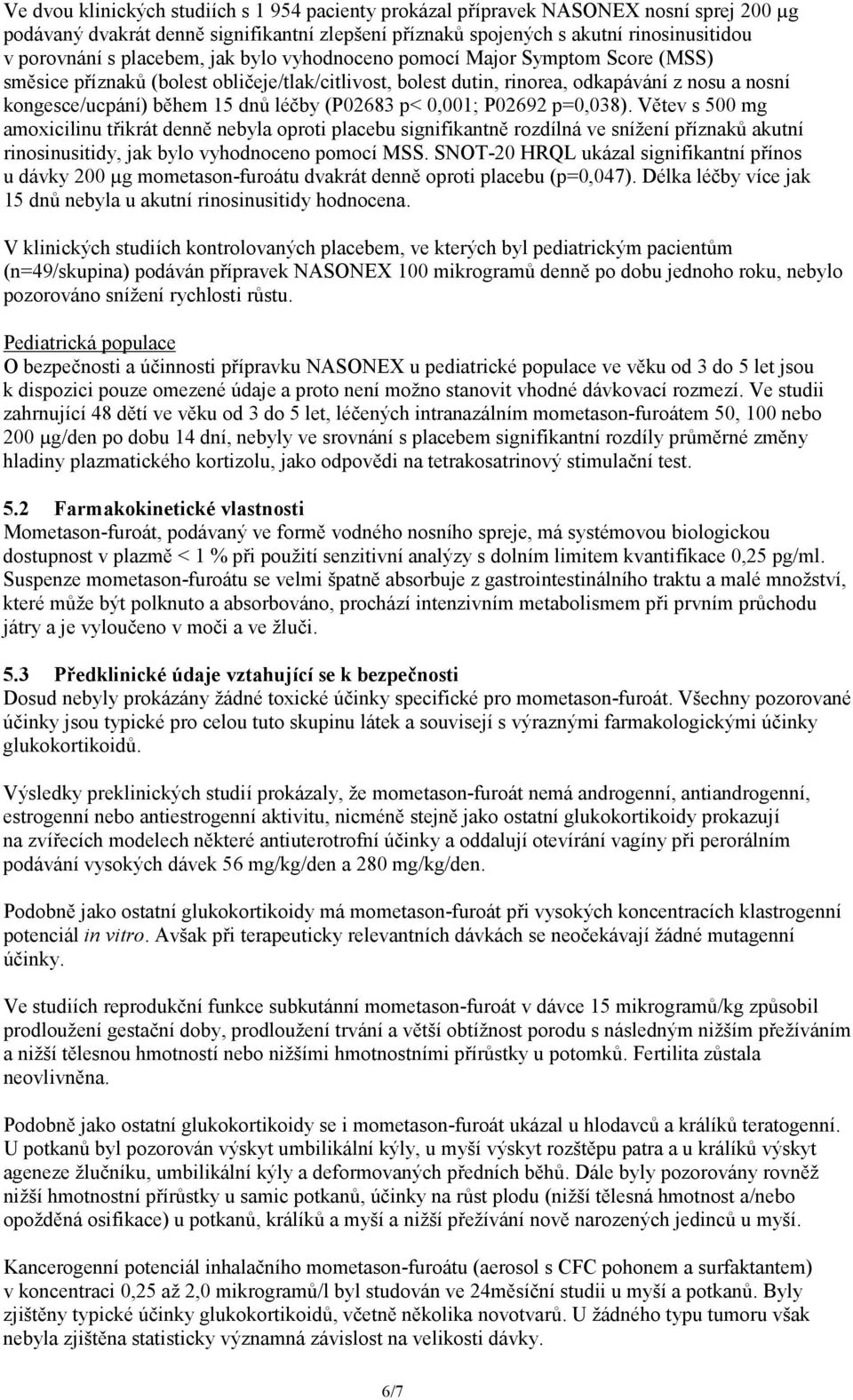 (P02683 p< 0,001; P02692 p=0,038). Větev s 500 mg amoxicilinu třikrát denně nebyla oproti placebu signifikantně rozdílná ve snížení příznaků akutní rinosinusitidy, jak bylo vyhodnoceno pomocí MSS.