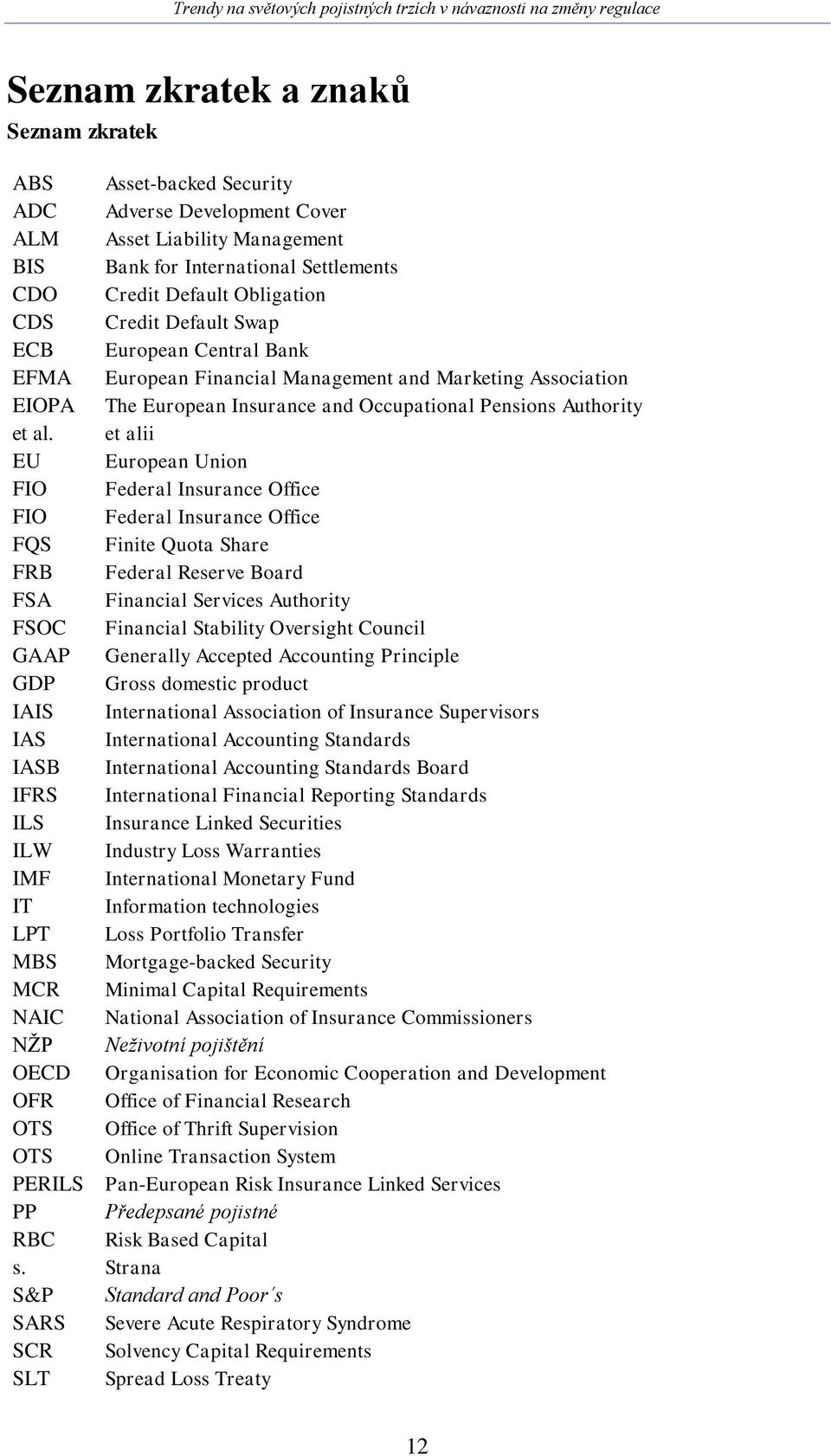 et alii EU European Union FIO Federal Insurance Office FIO Federal Insurance Office FQS Finite Quota Share FRB Federal Reserve Board FSA Financial Services Authority FSOC Financial Stability