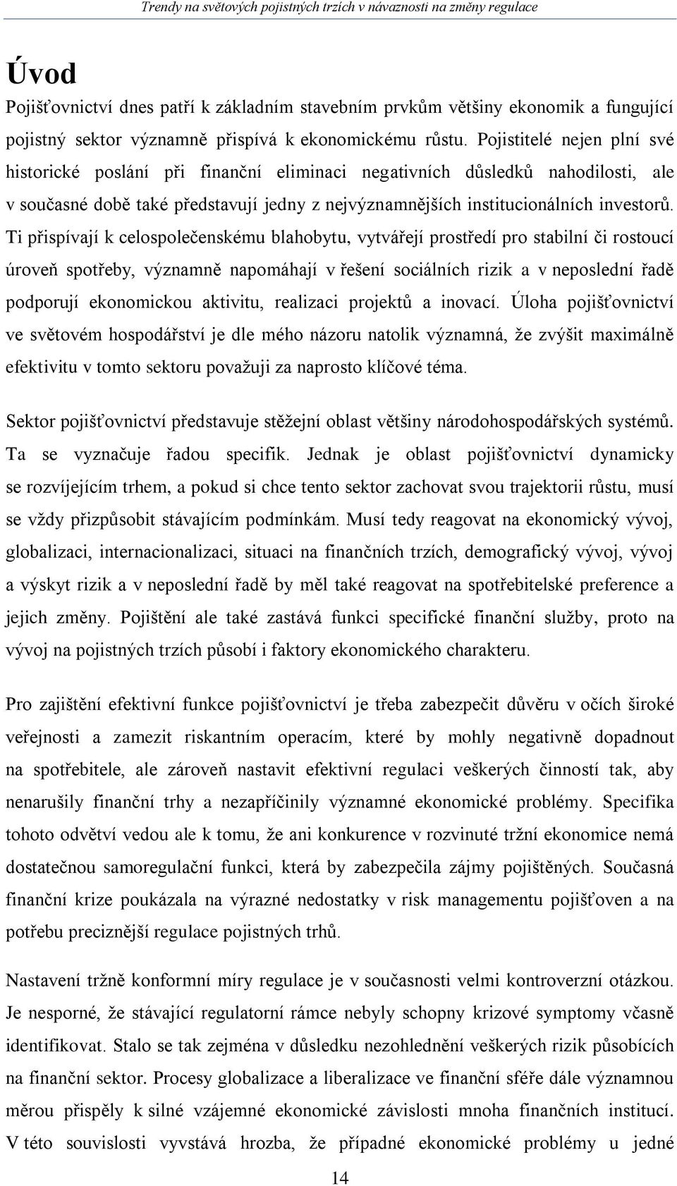 Ti přispívají k celospolečenskému blahobytu, vytvářejí prostředí pro stabilní či rostoucí úroveň spotřeby, významně napomáhají v řešení sociálních rizik a v neposlední řadě podporují ekonomickou