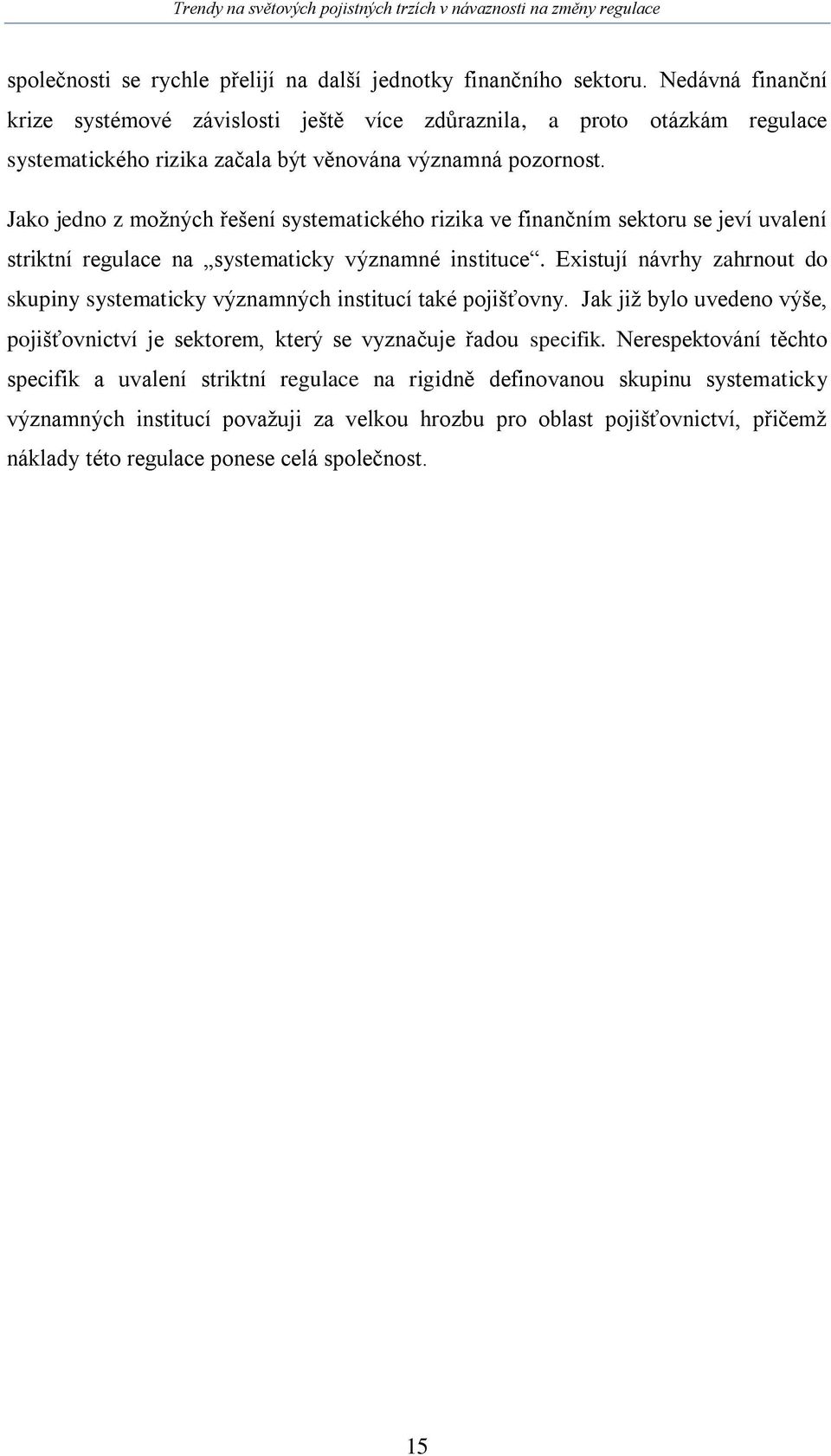 Jako jedno z moţných řešení systematického rizika ve finančním sektoru se jeví uvalení striktní regulace na systematicky významné instituce.