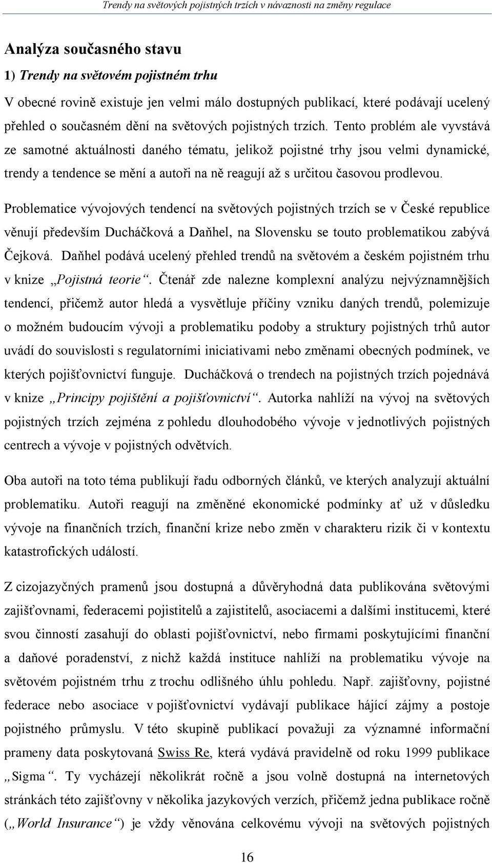 Problematice vývojových tendencí na světových pojistných trzích se v České republice věnují především Ducháčková a Daňhel, na Slovensku se touto problematikou zabývá Čejková.