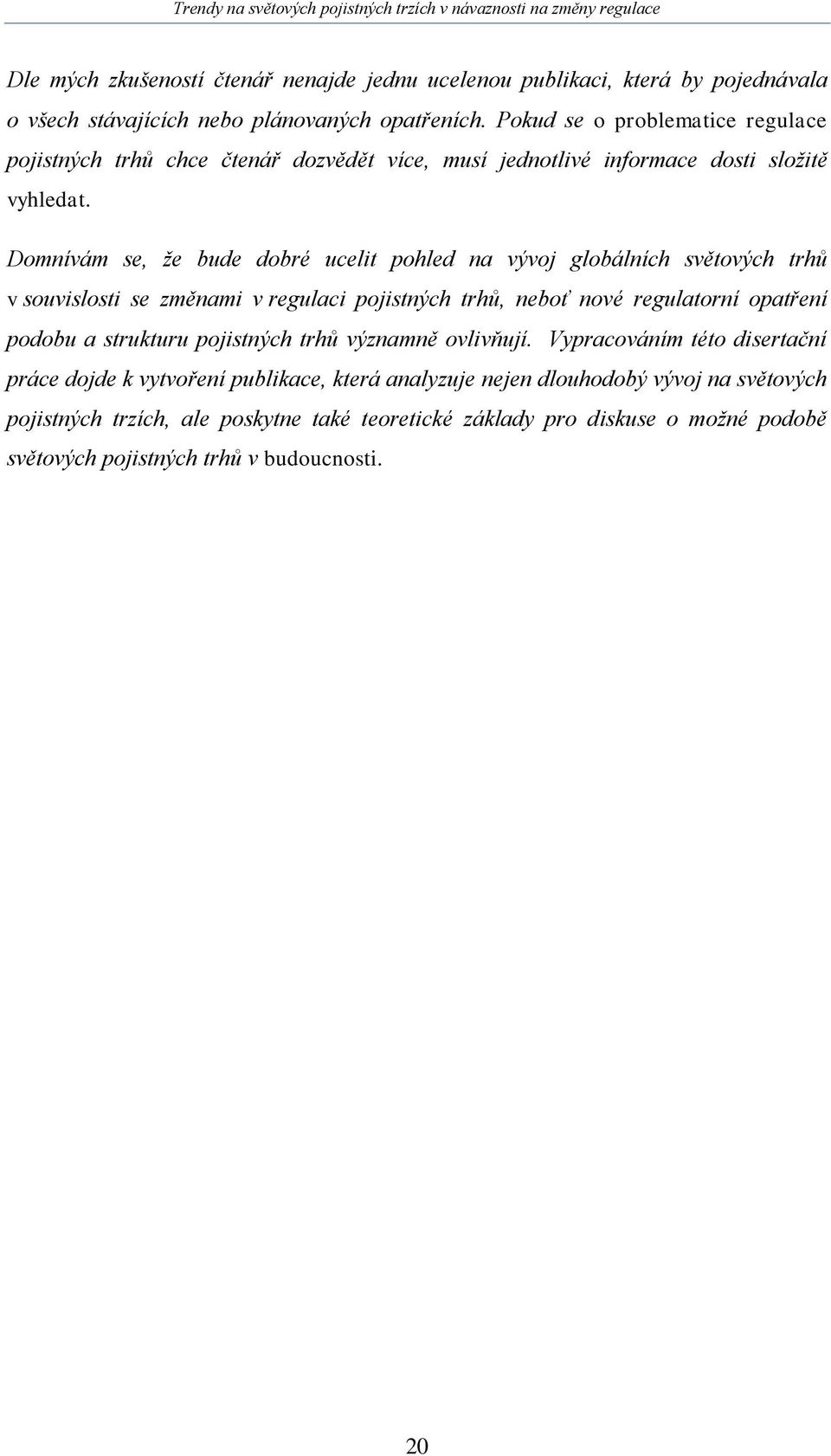 Domnívám se, že bude dobré ucelit pohled na vývoj globálních světových trhů v souvislosti se změnami v regulaci pojistných trhů, neboť nové regulatorní opatření podobu a