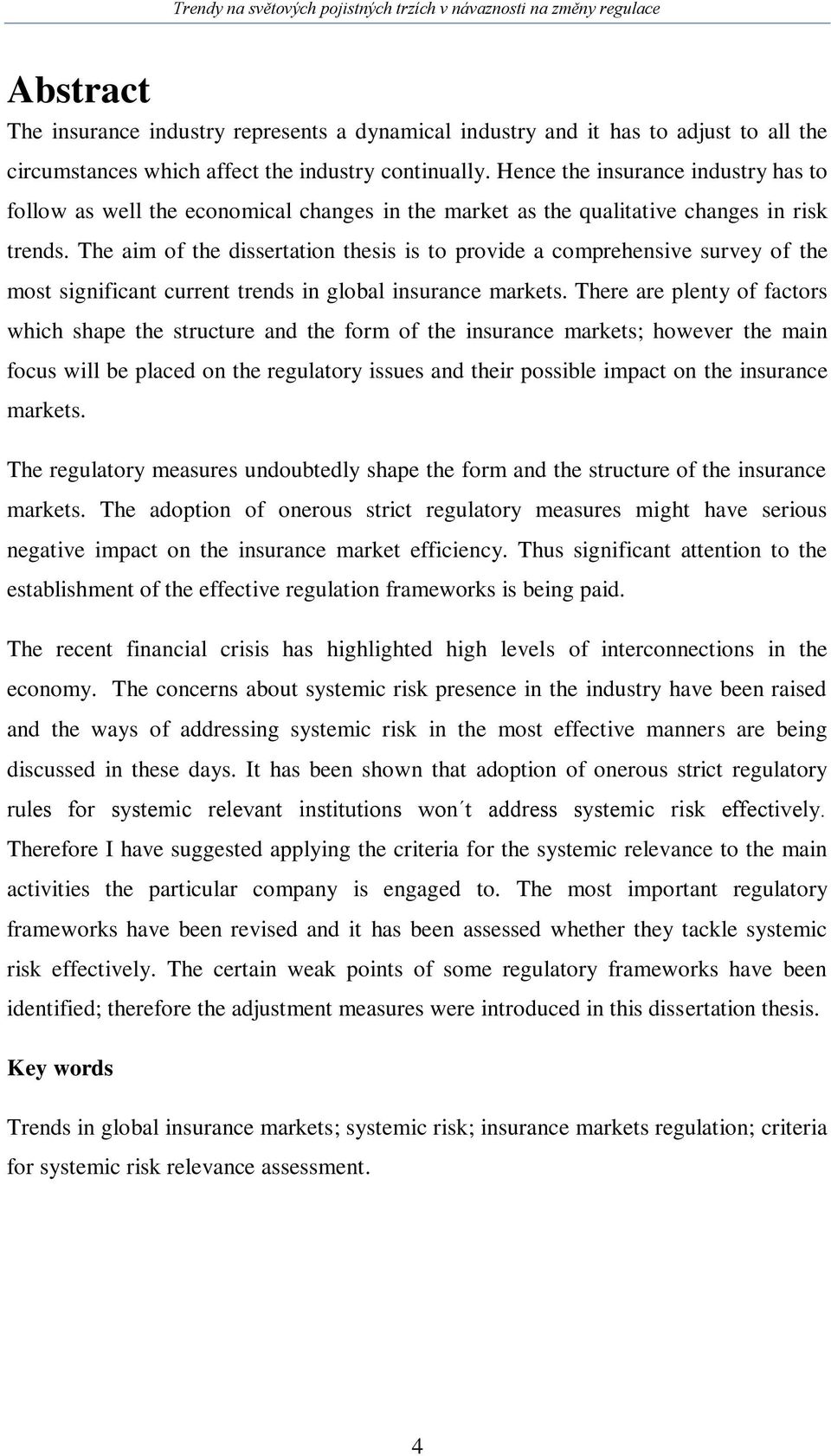 The aim of the dissertation thesis is to provide a comprehensive survey of the most significant current trends in global insurance markets.