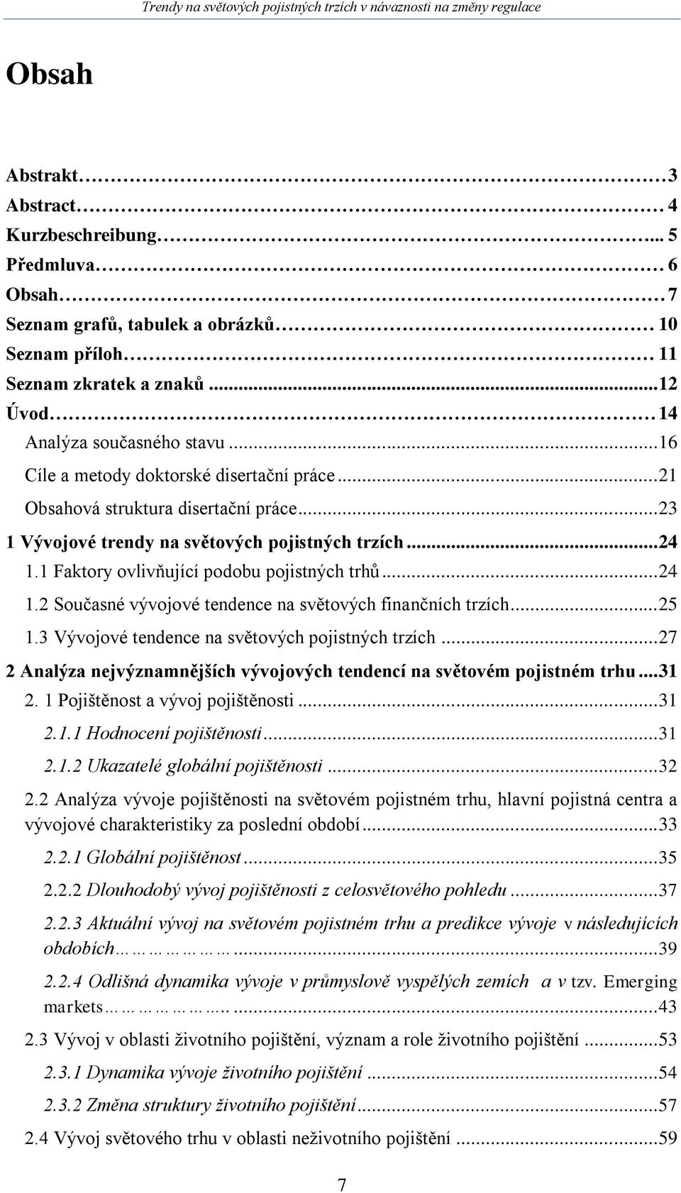 .. 24 1.2 Současné vývojové tendence na světových finančních trzích... 25 1.3 Vývojové tendence na světových pojistných trzích.