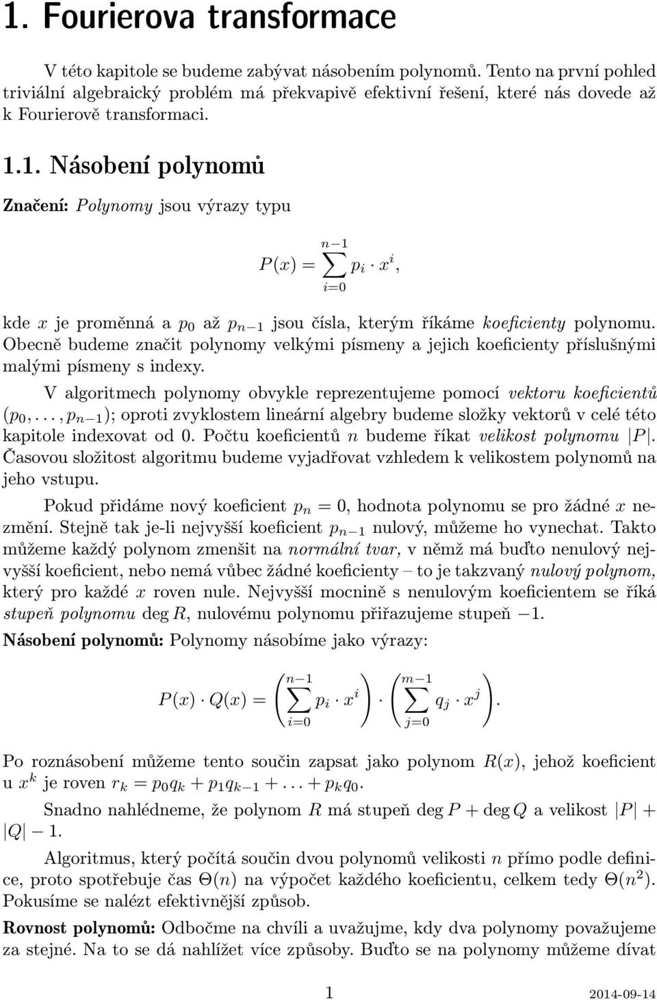 1. Násobení polynomù Značení: Polynomy jsou výrazy typu P (x) = p i x i, i=0 kde x je proměnná a p 0 až p jsou čísla, kterým říkáme koeficienty polynomu.