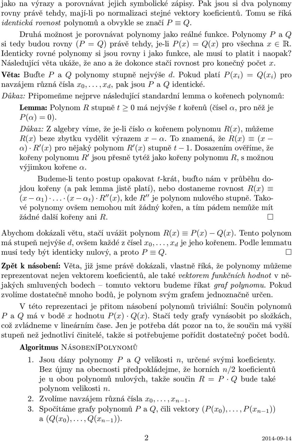 Polynomy P a Q si tedy budou rovny (P = Q) právě tehdy, je-li P (x) = Q(x) pro všechna x R. Identicky rovné polynomy si jsou rovny i jako funkce, ale musí to platit i naopak?