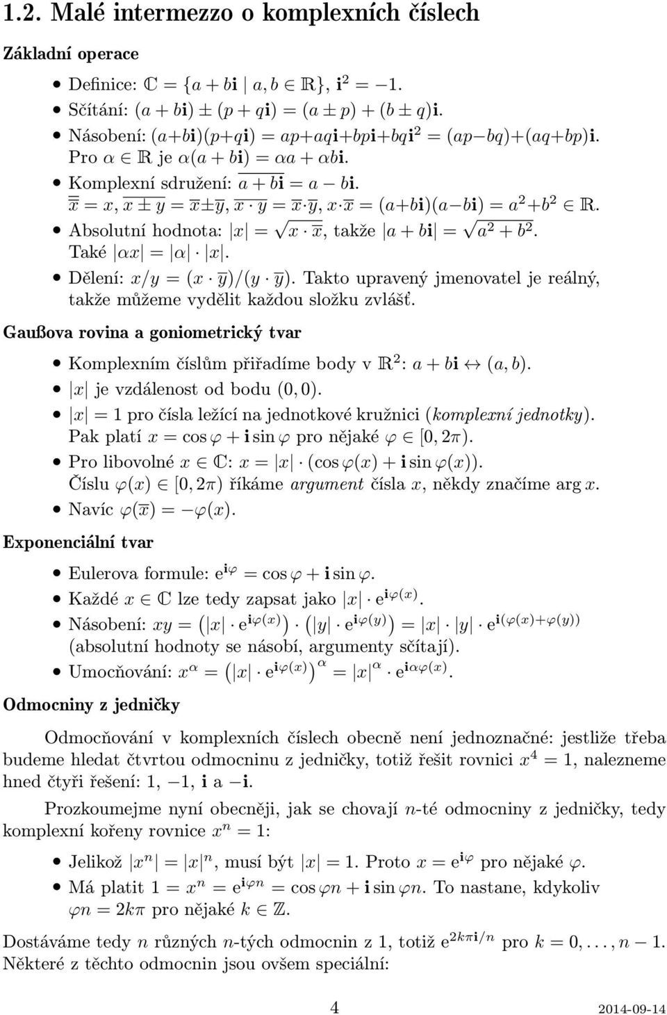 Absolutní hodnota: x = x x, takže a + bi = a 2 + b 2. Také αx = α x. Dělení: x/y = (x y)/(y y). Takto upravený jmenovatel je reálný, takže můžeme vydělit každou složku zvlášť.