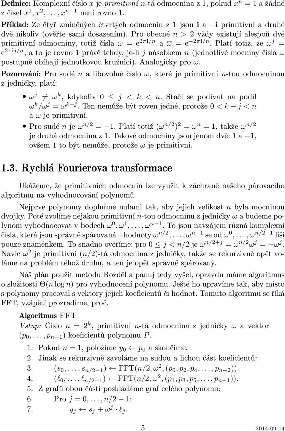 Pro obecné n > 2 vždy existují alespoň dvě primitivní odmocniny, totiž čísla ω = e 2πi/n a ω = e 2πi/n.