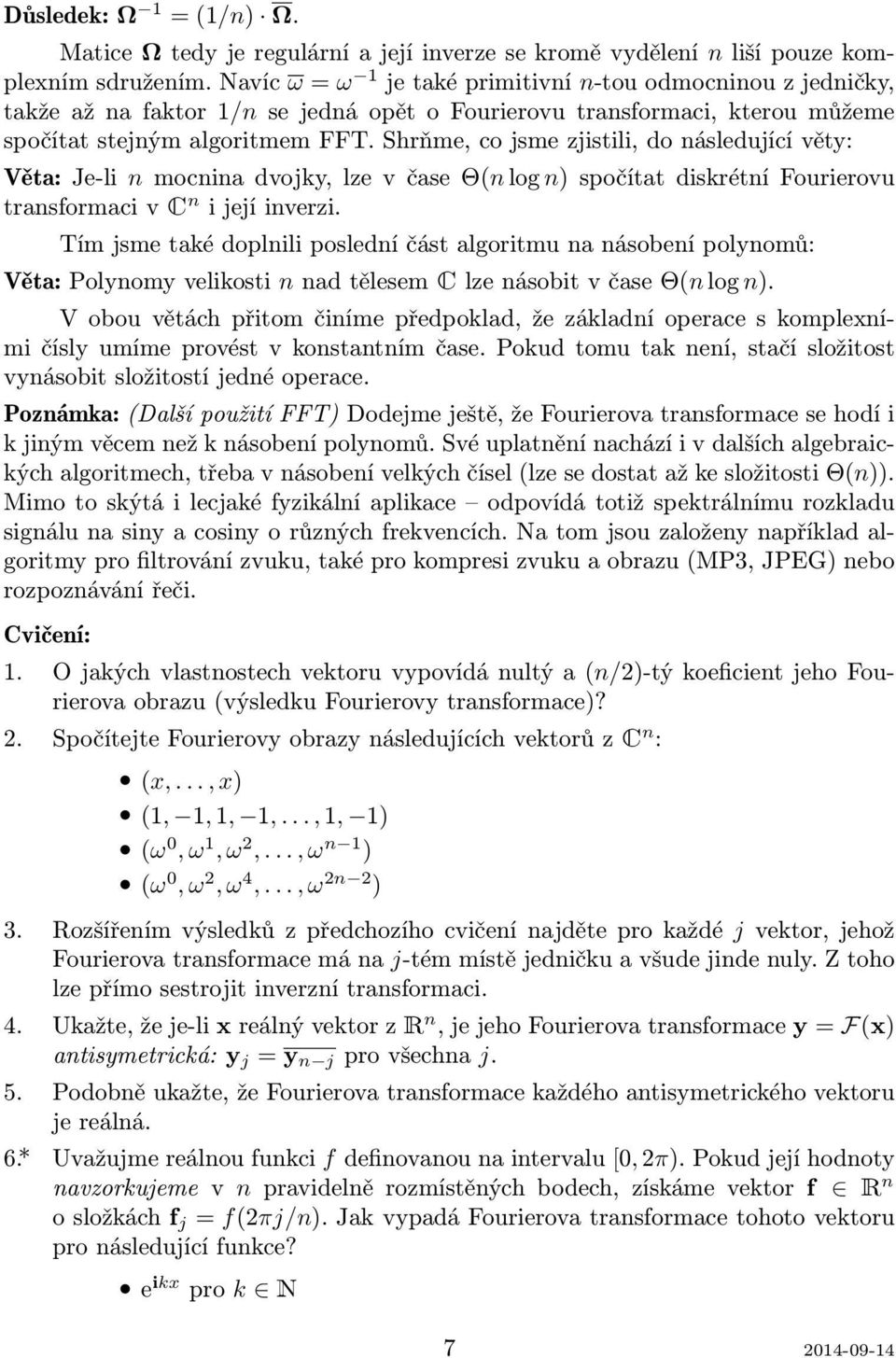 Shrňme, co jsme zjistili, do následující věty: Věta: Je-li n mocnina dvojky, lze v čase Θ(n log n) spočítat diskrétní Fourierovu transformaci v C n i její inverzi.