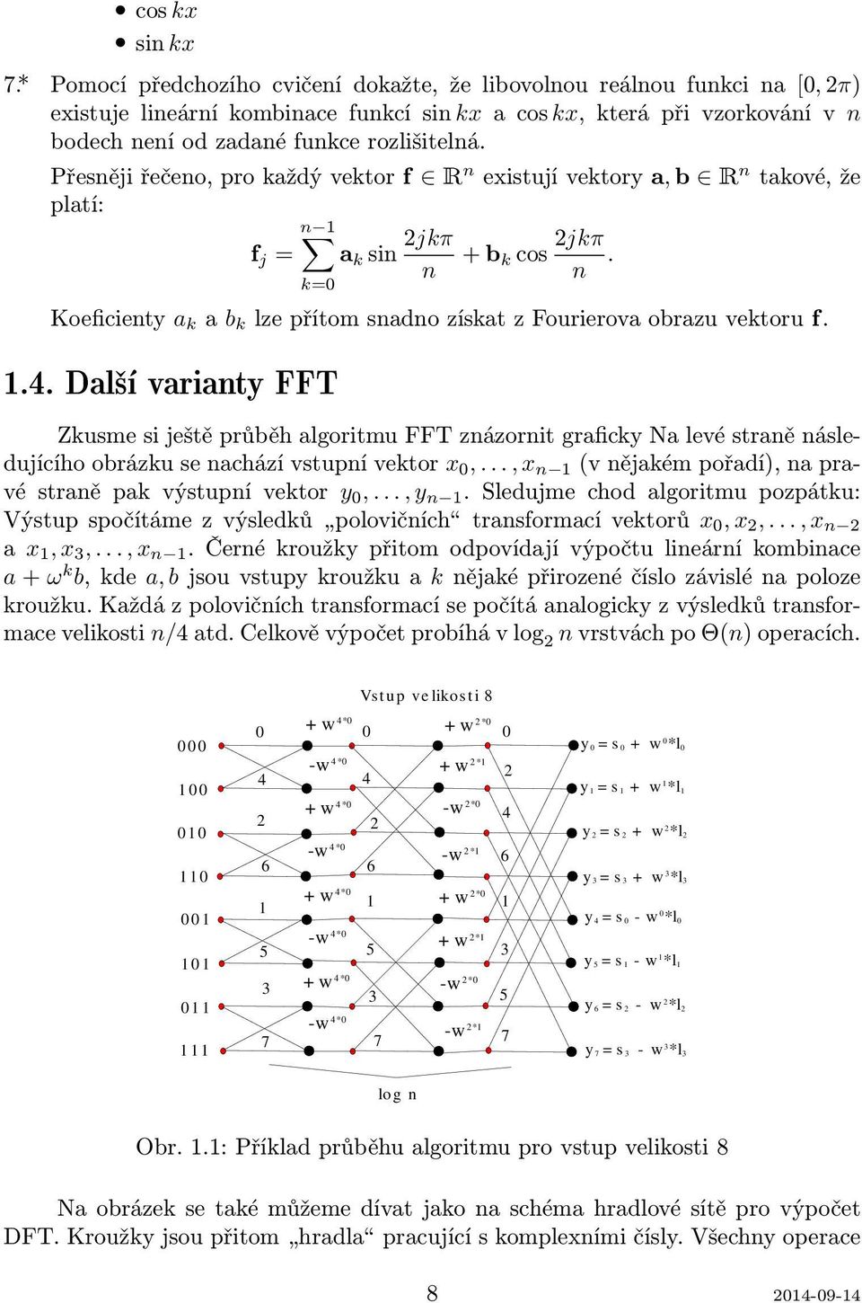 Přesněji řečeno, pro každý vektor f R n existují vektory a, b R n takové, že platí: f j = a k sin 2jkπ n + b k cos 2jkπ n.