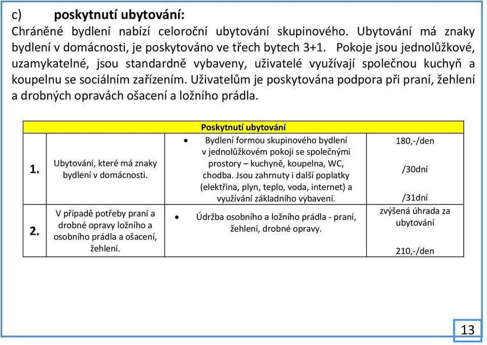 Uživatelům je poskytována podpora při praní, žehlení a drobných opravách ošacení a ložního prádla. 1. 2. Ubytování, které má znaky bydlení v domácnosti.