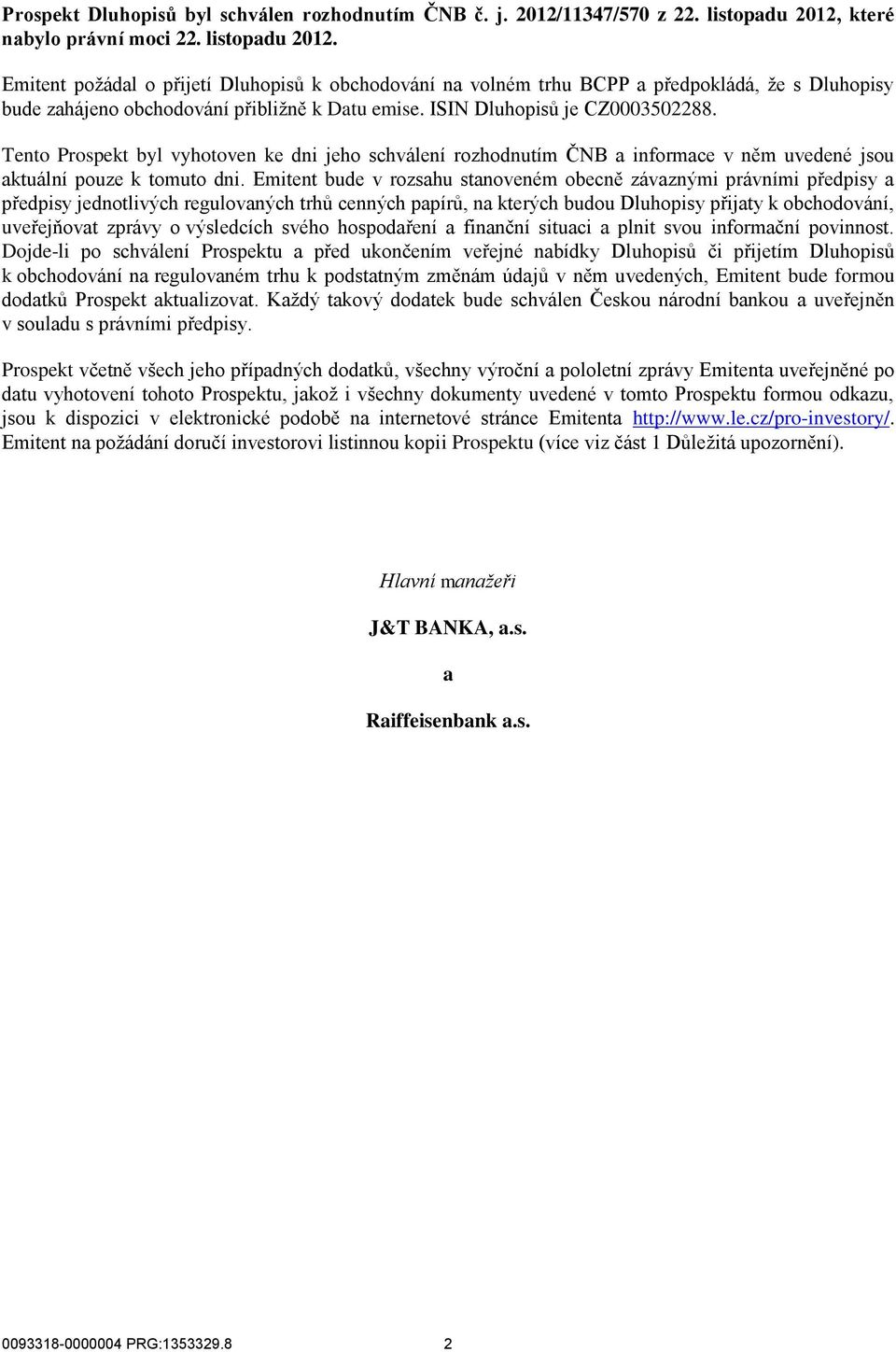 ISIN Dluhopisů je CZ0003502288. Tento Prospekt byl vyhotoven ke dni jeho schválení rozhodnutím ČNB a informace v něm uvedené jsou aktuální pouze k tomuto dni.