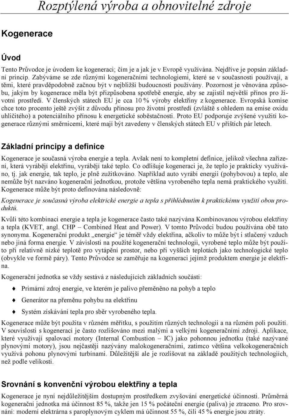 Pozornost je věnována způsobu, jakým by kogenerace měla být přizpůsobena spotřebě energie, aby se zajistil největší přínos pro životní prostředí.