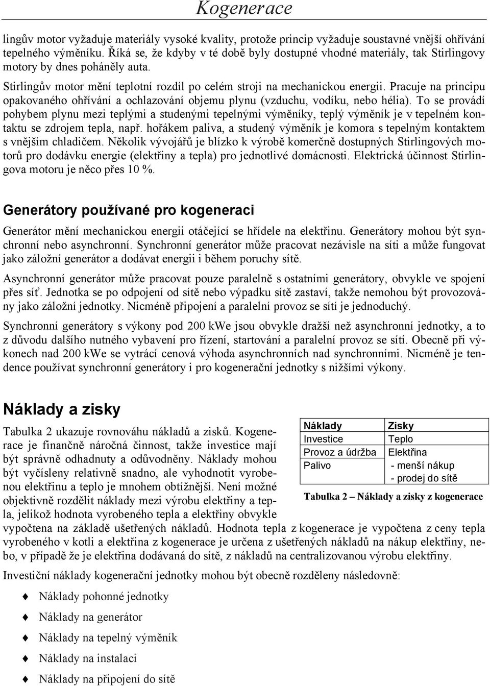 Pracuje na principu opakovaného ohřívání a ochlazování objemu plynu (vzduchu, vodíku, nebo hélia).